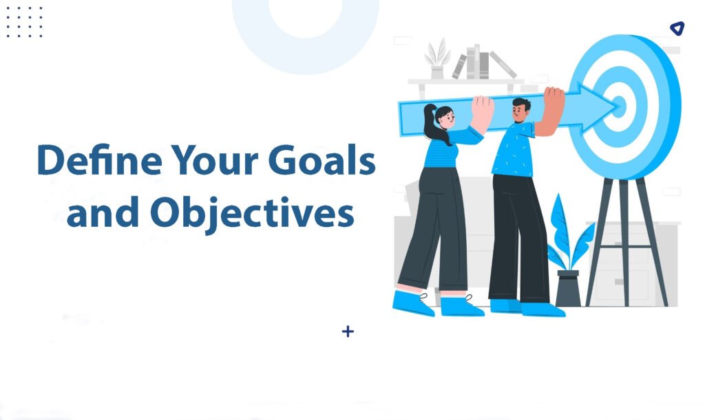 Define Your Goals and Objectives