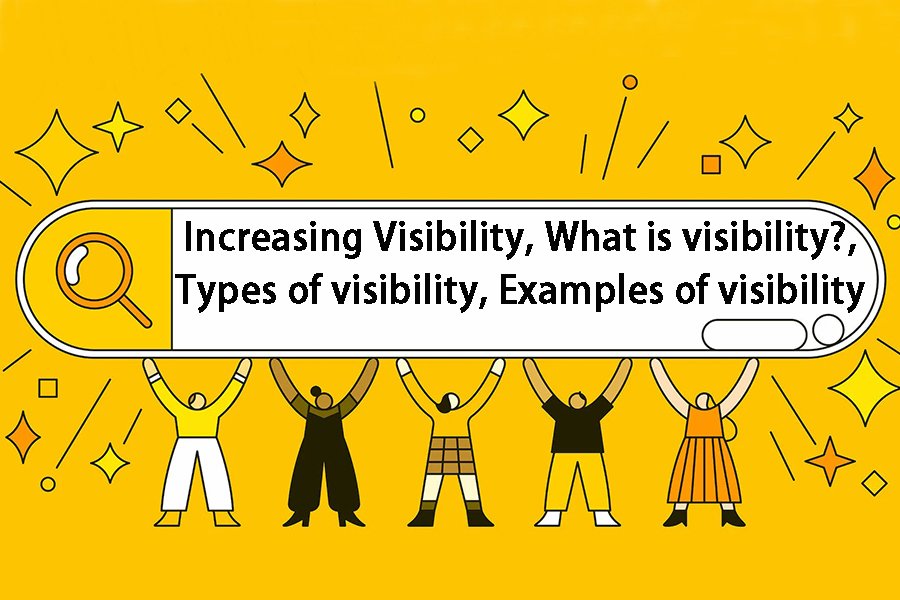 Increasing Visibility, What is visibility,Types of visibility, Examples of visibility