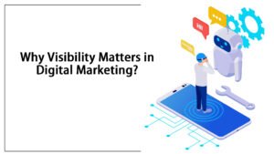 Why Visibility Matters in Digital Marketing