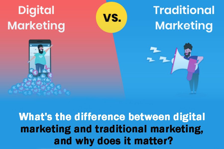 What's the difference between digital marketing and traditional marketing, and why does it msatter